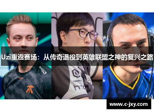 Uzi重返赛场：从传奇退役到英雄联盟之神的复兴之路