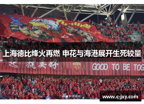 上海德比烽火再燃 申花与海港展开生死较量