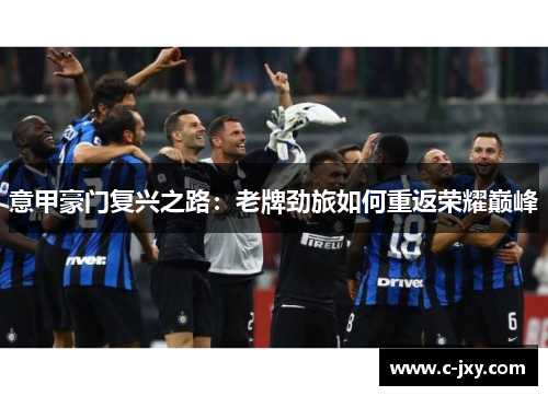 意甲豪门复兴之路：老牌劲旅如何重返荣耀巅峰