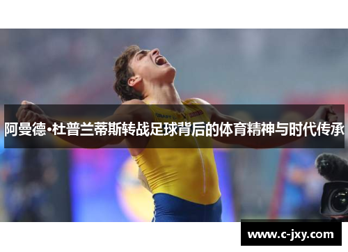 阿曼德·杜普兰蒂斯转战足球背后的体育精神与时代传承