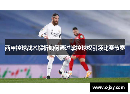 西甲控球战术解析如何通过掌控球权引领比赛节奏