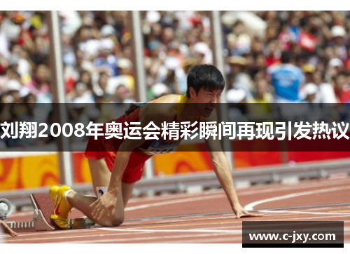 刘翔2008年奥运会精彩瞬间再现引发热议